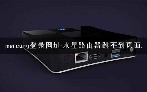 mercury登录网址-水星路由器跳不到页面.