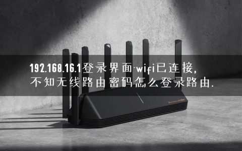 192.168.16.1登录界面-wifi已连接,不知无线路由密码怎么登录路由.