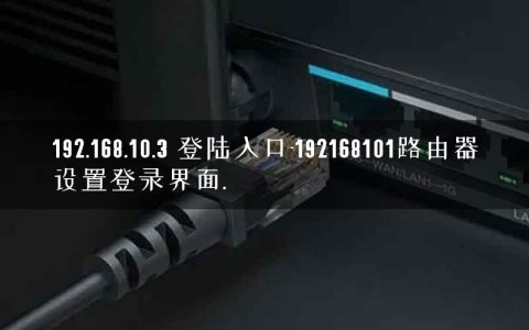 192.168.10.3 登陆入口-192168101路由器设置登录界面.