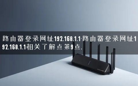 路由器登录网址192.168.1.1-路由器登录网址192.168.1.1相关了解点第9点.
