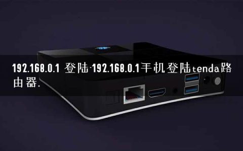 192.168.0.1 登陆-192.168.0.1手机登陆tenda路由器.