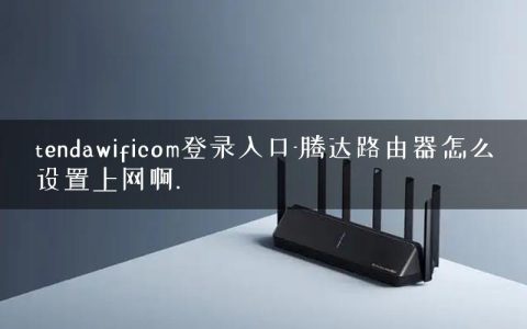 tendawificom登录入口-腾达路由器怎么设置上网啊.