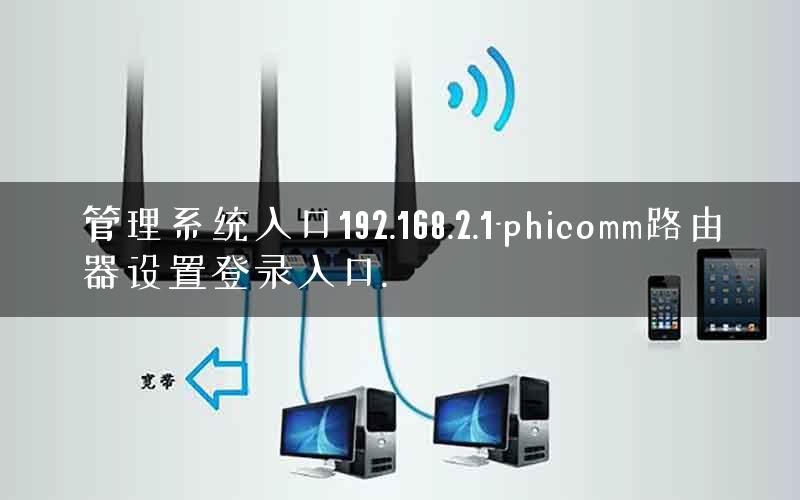 管理系统入口192.168.2.1-phicomm路由器设置登录入口.