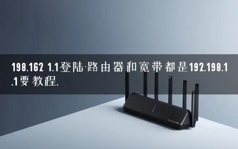 198.162 1.1登陆-路由器和宽带都是192.198.1.1要教程.