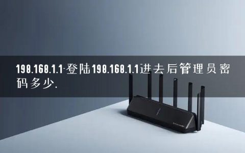 198.168.1.1-登陆198.168.1.1进去后管理员密码多少.