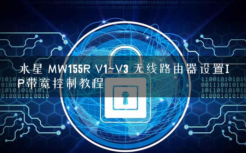 水星 MW155R V1~V3 无线路由器设置IP带宽控制教程 水星 MW155R V1~V3 无线路由器设置IP带宽控制教程