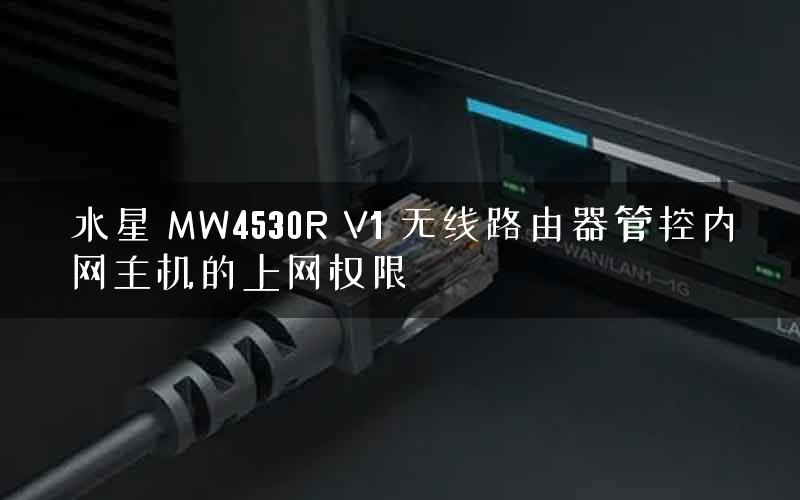 水星 MW4530R V1 无线路由器管控内网主机的上网权限 水星 MW4530R V1 无线路由器管控内网主机的上网权限