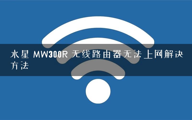 水星 MW300R 无线路由器无法上网解决方法 水星 MW300R 无线路由器无法上网解决方法