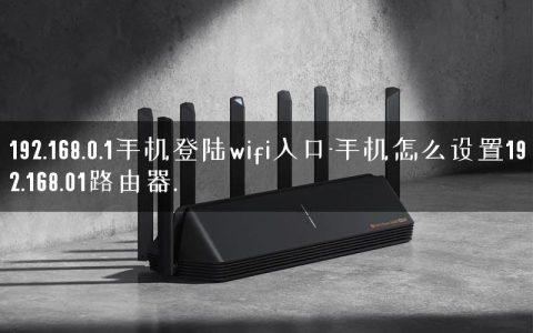 192.168.0.1手机登陆wifi入口-手机怎么设置192.168.01路由器.