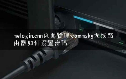 melogin.cnn页面管理-commsky无线路由器如何设置密码.