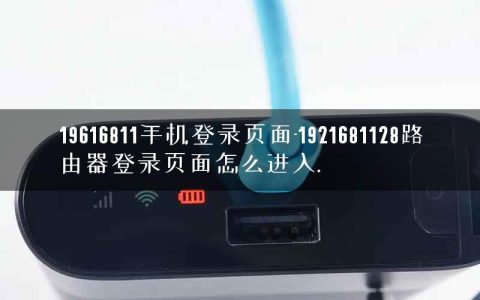 19616811手机登录页面-1921681128路由器登录页面怎么进入.