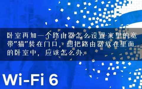 卧室再加一个路由器怎么设置-家里的宽带“猫”装在门口，想把路由器放在里面的卧室中，应该怎么办.