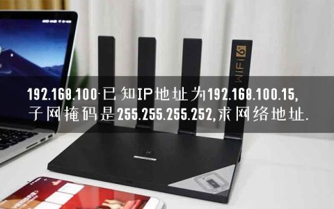 192.168.100-已知IP地址为192.168.100.15,子网掩码是255.255.255.252,求网络地址.