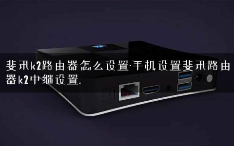 斐讯k2路由器怎么设置-手机设置斐讯路由器k2中继设置.