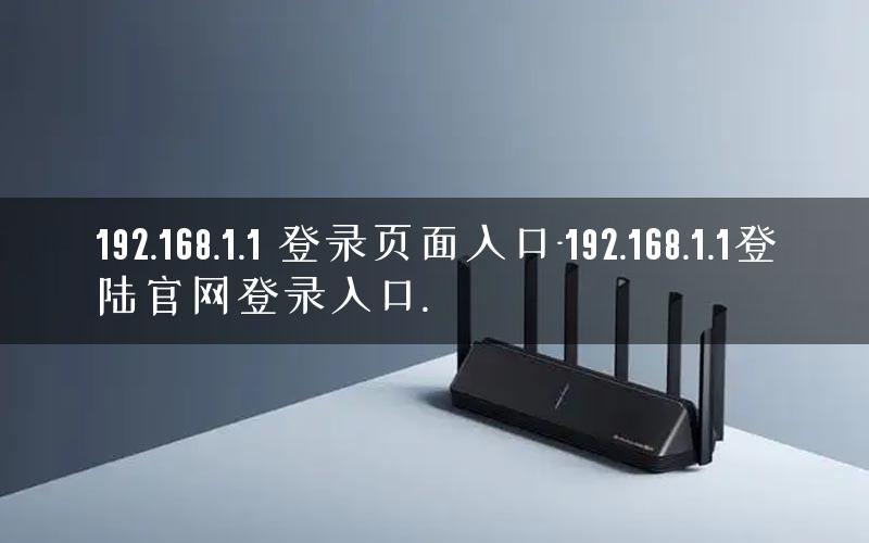 192.168.1.1 登录页面入口-192.168.1.1登陆官网登录入口.