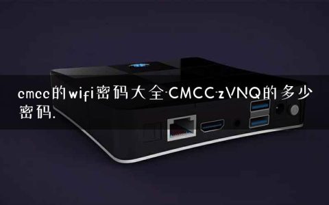 cmcc的wifi密码大全-CMCC-zVNQ的多少密码.