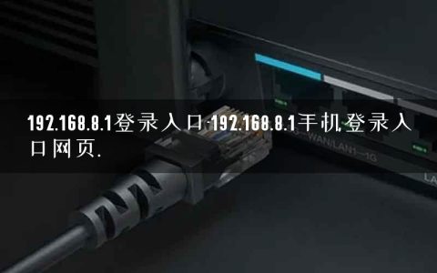 192.168.8.1登录入口-192.168.8.1手机登录入口网页.