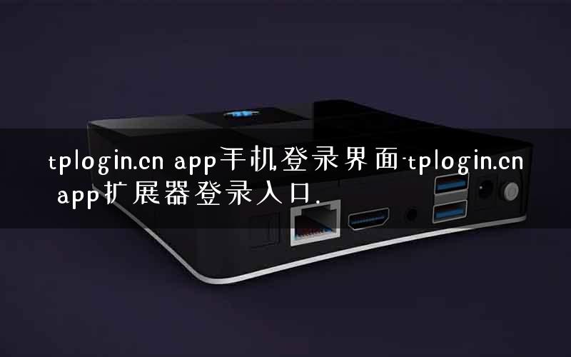 tplogin.cn app手机登录界面-tplogin.cn app扩展器登录入口. tplogin.cn app手机登录界面-tplogin.cn app扩展器登录入口.