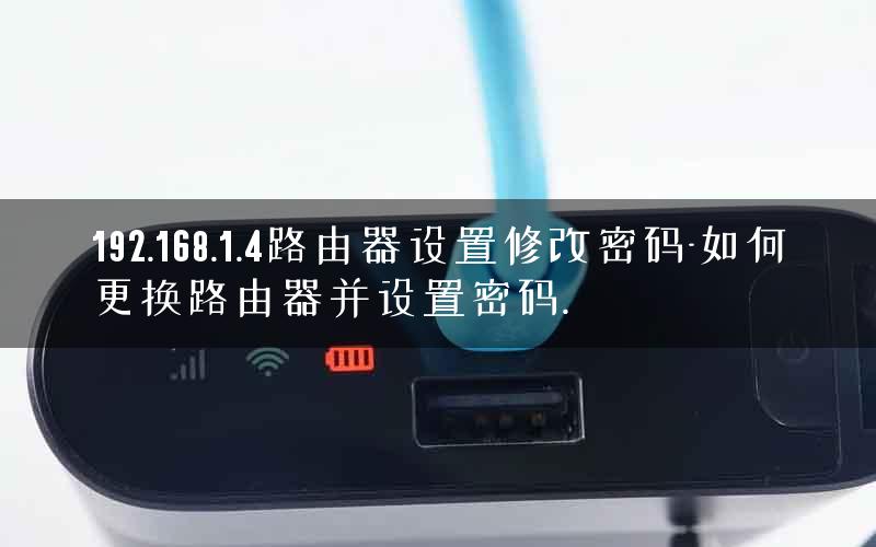 192.168.1.4路由器设置修改密码-如何更换路由器并设置密码.