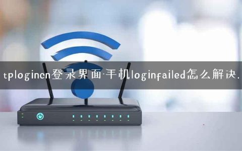 tplogincn登录界面-手机loginfailed怎么解决.