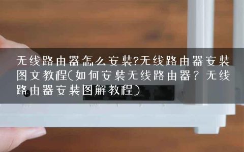 无线路由器怎么安装?无线路由器安装图文教程(如何安装无线路由器？无线路由器安装图解教程)