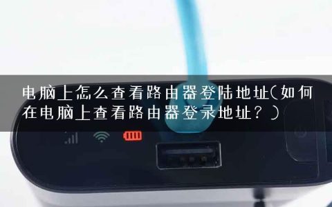 电脑上怎么查看路由器登陆地址(如何在电脑上查看路由器登录地址？)