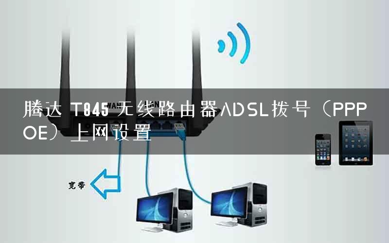 腾达 T845 无线路由器ADSL拨号（PPPOE）上网设置