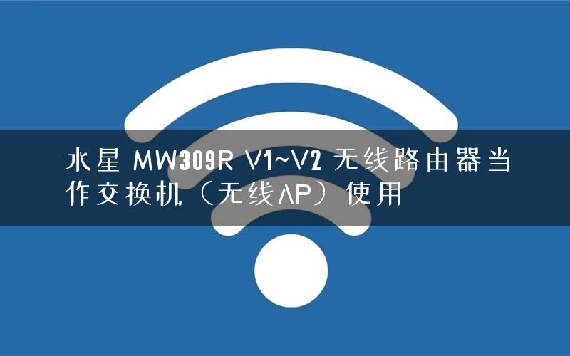 水星 MW309R V1~V2 无线路由器当作交换机(无线AP)使用 水星 MW309R V1~V2 无线路由器当作交换机(无线AP)使用