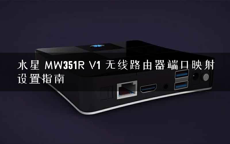 水星 MW351R V1 无线路由器端口映射设置指南 水星 MW351R V1 无线路由器端口映射设置指南