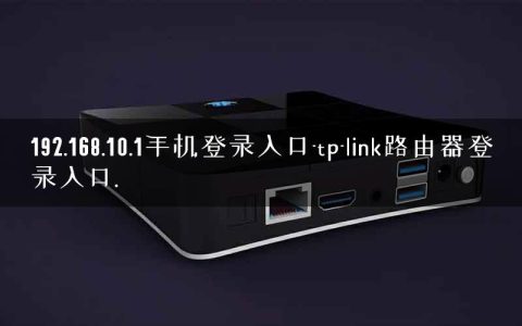192.168.10.1手机登录入口-tp-link路由器登录入口.