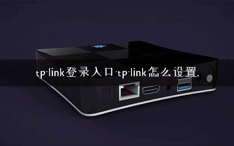 tp-link登录入口-tp-link怎么设置. tp-link登录入口-tp-link怎么设置.