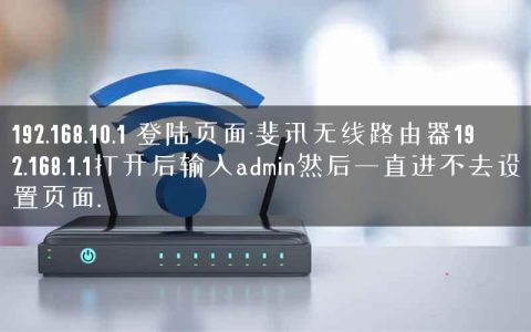 192.168.10.1 登陆页面-斐讯无线路由器192.168.1.1打开后输入admin然后一直进不去设置页面.