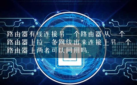路由器有线连接另一个路由器-从一个路由器上拉一条网线出来连接上另一个路由器上两者可以同用吗.