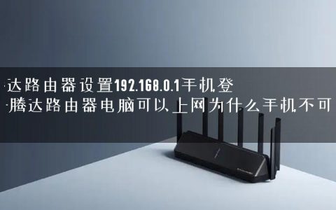 腾达路由器设置192.168.0.1手机登录-腾达路由器电脑可以上网为什么手机不可以.