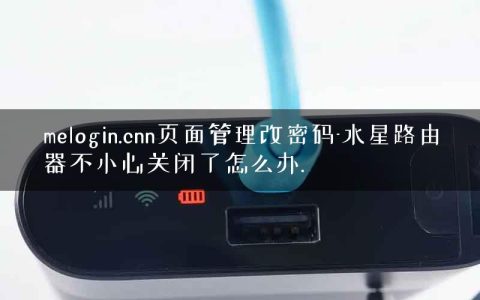 melogin.cnn页面管理改密码-水星路由器不小心关闭了怎么办.