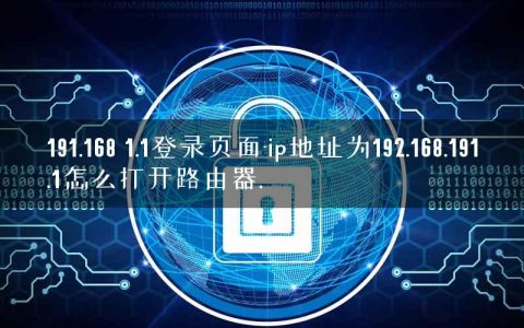191.168 1.1登录页面-ip地址为192.168.191.1怎么打开路由器.
