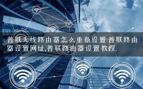 普联无线路由器怎么重新设置-普联路由器设置网址,普联路由器设置教程.