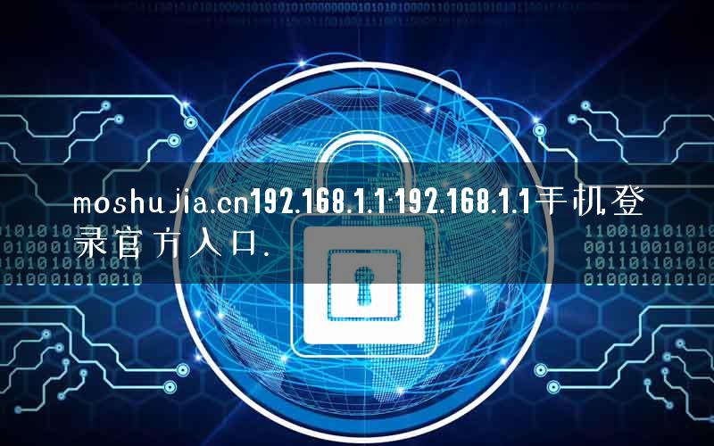 moshujia.cn192.168.1.1-192.168.1.1手机登录官方入口.