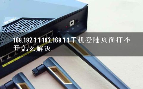 168.192.1.1-192.168.1.1手机登陆页面打不开怎么解决.