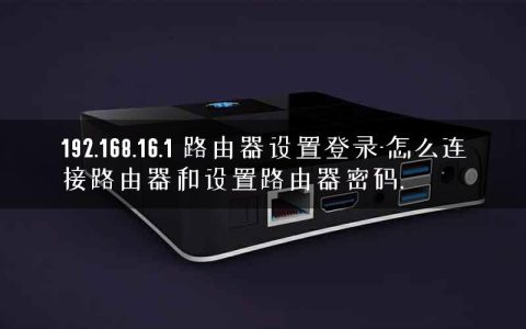 192.168.16.1 路由器设置登录-怎么连接路由器和设置路由器密码.