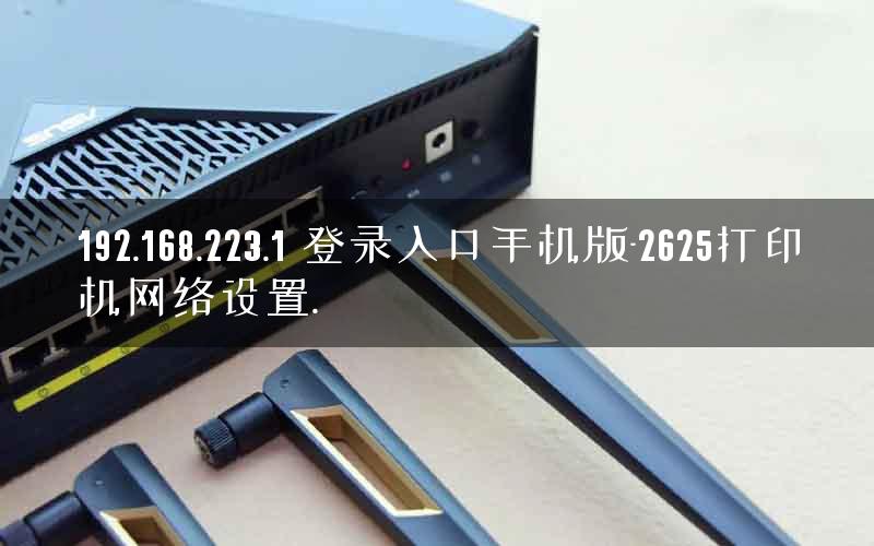192.168.223.1 登录入口手机版-2625打印机网络设置.