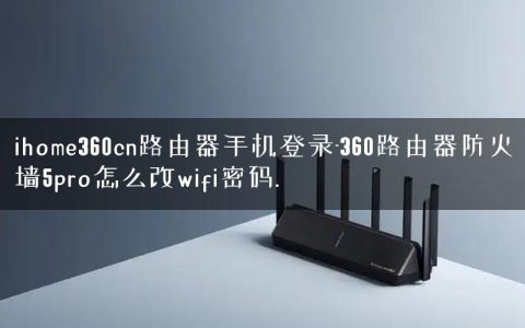ihome360cn路由器手机登录-360路由器防火墙5pro怎么改wifi密码.