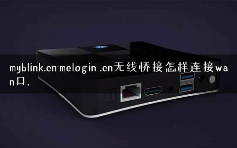 myblink.cn-melogin .cn无线桥接怎样连接wan口.