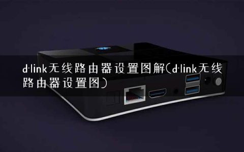 d-link无线路由器设置图解(d-link无线路由器设置图)