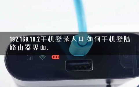 192.168.10.2手机登录入口-如何手机登陆路由器界面.
