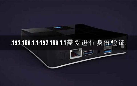 .192.168.1.1-192.168.1.1需要进行身份验证.