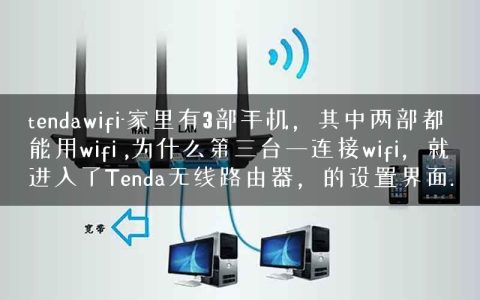 tendawifi-家里有3部手机，其中两部都能用wifi ,为什么第三台一连接wifi，就进入了Tenda无线路由器，的设置界面.