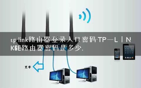 tp-link路由器登录入口密码-TP一L丨NK6E路由器密码是多少.