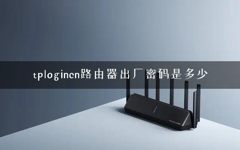 tplogincn路由器出厂密码是多少