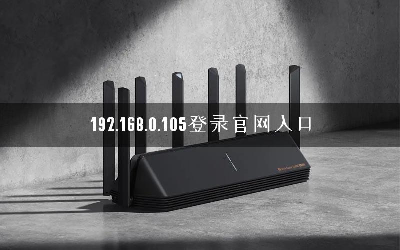 192.168.0.105登录官网入口 192.168.0.105登录官网入口